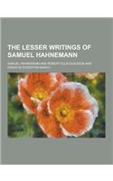 The Lesser Writings of Samuel Hahnemann: (English)