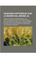 Esquisse Historique Sur Le Marechal Brune; Publiee, D'Apres Sa Correspondance Et Les Manuscrits Originaux Conserves Dans Sa Famille, Par Le Lieutenant