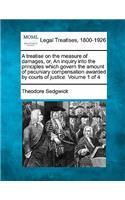 treatise on the measure of damages, or, An inquiry into the principles which govern the amount of pecuniary compensation awarded by courts of justice. Volume 1 of 4