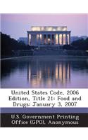 United States Code, 2006 Edition, Title 21: Food and Drugs: January 3, 2007