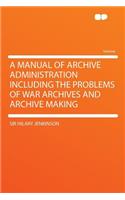 A Manual of Archive Administration Including the Problems of War Archives and Archive Making