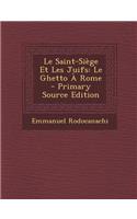 Le Saint-Siege Et Les Juifs: Le Ghetto a Rome - Primary Source Edition: Le Ghetto a Rome - Primary Source Edition