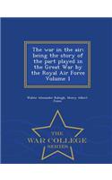 The War in the Air; Being the Story of the Part Played in the Great War by the Royal Air Force Volume 1 - War College Series