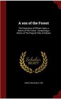 A Son of the Forest: The Experience of William Apes, a Native of the Forest: Comprising a Notice of the Pequod Tribe of Indians