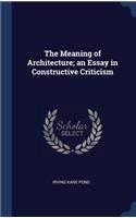 Meaning of Architecture; an Essay in Constructive Criticism