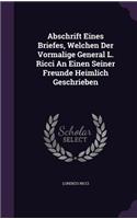 Abschrift Eines Briefes, Welchen Der Vormalige General L. Ricci an Einen Seiner Freunde Heimlich Geschrieben