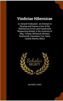 Vindiciae Hibernicae: or, Ireland Vindicated: an Attempt to Develop and Expose a few of the Multifarious Errors and Falsehoods Respecting Ireland, in the Histories of May(English)