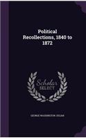 Political Recollections, 1840 to 1872