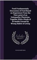 Food Fundamentals; Discussion of Food Based on Experience From the View-point of an Osteopathic Physician, Together With a Study of Ill-health Caused by Wrong Habits of Living