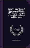 John Godfrey Saxe. a Biographical Sketch of Vermont's Lawyer, Journalist, Lecturer, and Rhymster