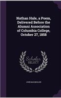 Nathan Hale, a Poem, Delivered Before the Alumni Association of Columbia College, October 27, 1858