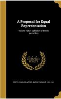 Proposal for Equal Representation; Volume Talbot collection of British pamphlets