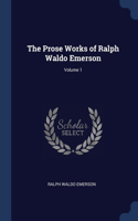The Prose Works of Ralph Waldo Emerson; Volume 1