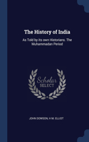 THE HISTORY OF INDIA: AS TOLD BY ITS OWN