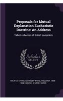 Proposals for Mutual Explanation Eucharistic Doctrine: An Address: Talbot collection of British pamphlets
