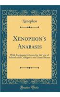 Xenophon's Anabasis: With Explanatory Notes, for the Use of Schools and Colleges in the United States (Classic Reprint)