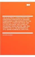 The Electrical Conductivity and Ionization Constants of Organic Compounds; A Bibliography of the Periodical Literature from 1889 to 1910 Inclusive, Including All Important Work Before 1889, and Corrected to the Beginning of 1913. Giving Numerical D