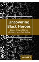Uncovering Black Heroes: Lesser-Known Stories of Liberty and Civil Rights(37 Counterpoints Primers)