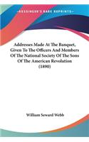 Addresses Made At The Banquet, Given To The Officers And Members Of The National Society Of The Sons Of The American Revolution (1890)