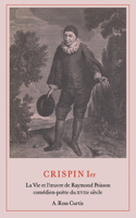 Crispin Ier: La Vie Et l'&#156;uvre de Raymond Poisson Comédien-Poète Du Xviie Siècle