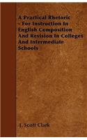 A Practical Rhetoric - For Instruction In English Composition And Revision In Colleges And Intermediate Schools