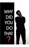 Why Did You Do That?