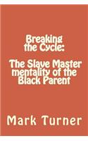 Breaking the Cycle: The Slave Master mentality of the Black Parent