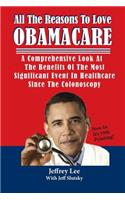 All the Reasons to Love Obamacare: A Comprehensive Look at the Benefits of the Most Significant Event in Healthcare Since the Colonoscopy
