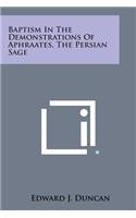 Baptism in the Demonstrations of Aphraates, the Persian Sage