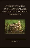 Coexistentialism and the Unbearable Intimacy of Ecological Emergency