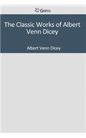 The Classic Works of Albert Venn Dicey