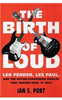 The Birth of Loud: Leo Fender, Les Paul, and the Guitar-Pioneering Rivalry That Shaped Rock 'n' Roll