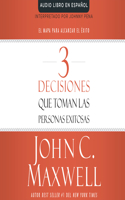 3 Decisiones Que Toman Las Personas Exitosas (3 Things Successful People Do): El Mapa Para Alcanzar El Exito (the Road Map That Will Change Your Life)