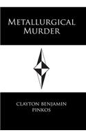 Metallurgical Murder