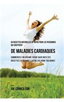 64 Recettes Naturelles Contre Les Maladies Cardiaques: D?marrez Un R?gime Sain Pour Votre Coeur Gr?ce ? Ces Recettes Et Changez Votre Vie Pour Toujours!(French)