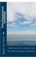 Time Management Workbook: Simple exercises to organize your life and increase your productivity.