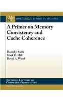 A Primer on Memory Consistency and Cache Coherence: (Synthesis Lectures on Computer Architecture)