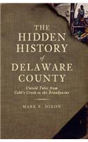 Hidden History of Delaware County: Untold Tales from Cobb's Creek to the Brandywine