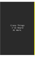 Crazy Things I've Heard At Work.