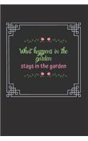What happens in the Garden stays in the Garden: Lined Notebook gift for gardeners and growers