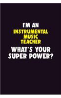 I'M An Instrumental Music Teacher, What's Your Super Power?: 6X9 120 pages Career Notebook Unlined Writing Journal