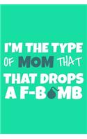 I'm The Type Of Mom That That Drops A F-Bomb