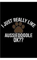 I Just Really Like Aussiedoodle Ok?