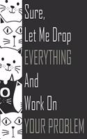 Sure, Let Me Drop Everything and Work On Your Problem