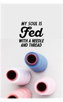 My Soul Is Fed With A Needle And Thread: funny notebook and journal Wide Ruled 6x9 120 Pages.