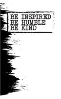 Be Inspired, Be Humble, Be Kind