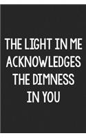 The Light in Me Acknowledges the Dimness in You: College Ruled Notebook - Better Than a Greeting Card - Gag Gifts For People You Love