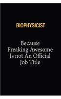 Biophysicist Because Freaking Awesome Is Not An Official Job Title: 6x9 Unlined 120 pages writing notebooks for Women and girls