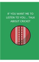 If You Want Me To Listen To You... Talk About Cricket: Novelty Cricket Journal Gifts for Men, Boys, Women & Girls, Green Lined Paperback A5 Notebook (6" x 9") Small / Medium Size Notepad Book To Write In