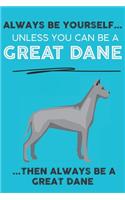 Always Be Yourself Unless You Can Be A Great Dane Then Always Be A Great Dane: Cute Dog Lover Journal / Notebook/ Diary Perfect Birthday Card Present or Christmas Gift Show Your Support For Mans Best Friend and The Greatest Pet